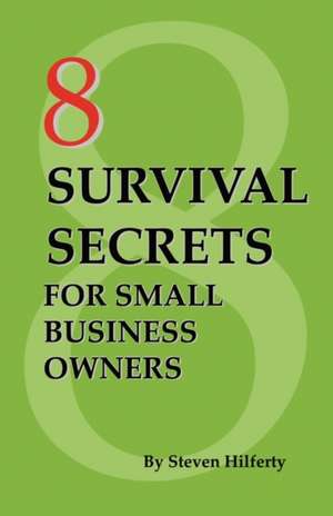 8 Survival Secrets for Small Business Owners de Steven Hilferty