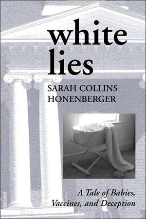 White Lies: A Tale of Babies, Vaccines, and Deception de Sarah Collins Honenberger