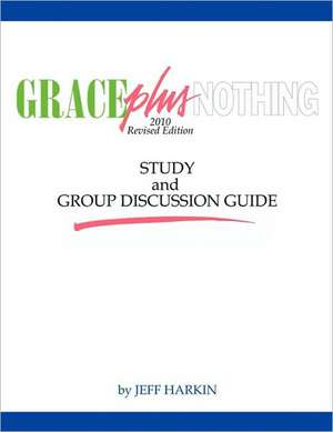 Grace Plus Nothing Study and Group Discussion Guide de Jeff Harkin