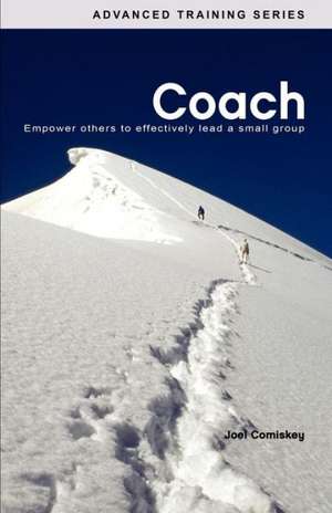 Coach: Empower Others to Effectively Lead a Small Group de Joel Comiskey