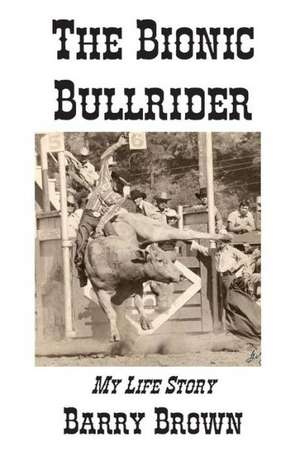 The Bionic Bullrider de Barry Brown