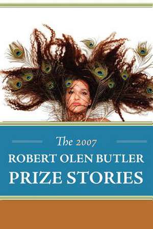 The 2007 Robert Olen Butler Prize Stories de Valerie Hurley