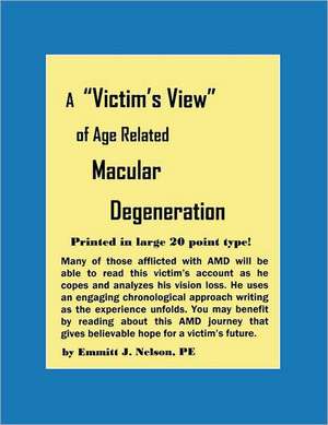 A Victim's View of Age Related Macular Degeneration de Emmitt J. Nelson