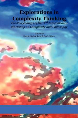 Explorations in Complexity Thinking: Pre-Proceedings of the 3rd International Workshop on Complexity and Philosophy de Paul Cilliers