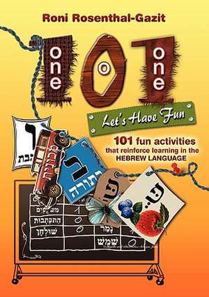 101 Let's Have Fun - 101 Fun Activities That Reinforce Learning in the Hebrew Language de Roni Rosenthal-Gazit