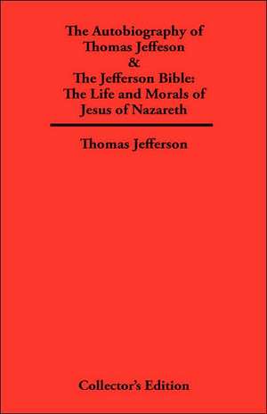 Autobiography of Thomas Jefferson & the Jefferson Bible: The Life and Morals of Jesus of Nazareth de Thomas Jefferson