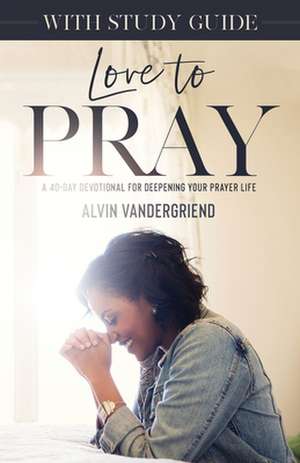 Love to Pray with Study Guide de Alvin Vandergriend