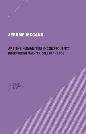 Are the Humanities Inconsequent?: Interpreting Marx's Riddle of the Dog de Jerome McGann