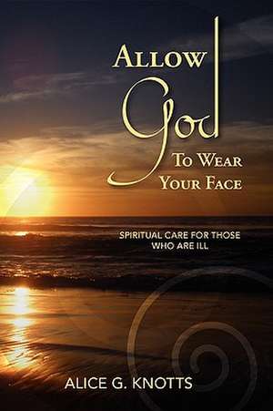 Allow God to Wear Your Face de Alice G. Knotts