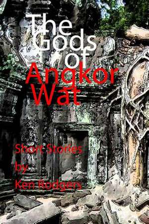 The Gods of Angkor Wat de Ken Rodgers