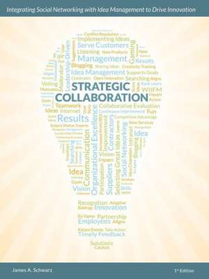 Strategic Collaboration - Integrating Social Networking with Idea Management to Drive Innovation de James a. Schwarz