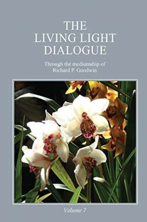 The Living Light Dialogue Volume 7 de Richard P. Goodwin