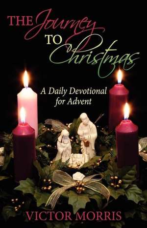 The Journey to Christmas: A Daily Devotional for Advent de Victor Morris