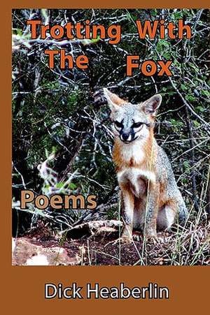 Trotting with the Fox: Poems de Dick Heaberlin