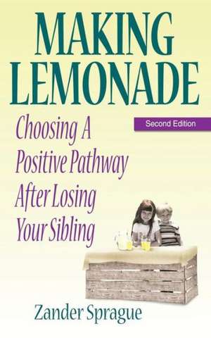 Making Lemonade: Choosing a Positive Pathway After Losing Your Sibling de Zander Sprague