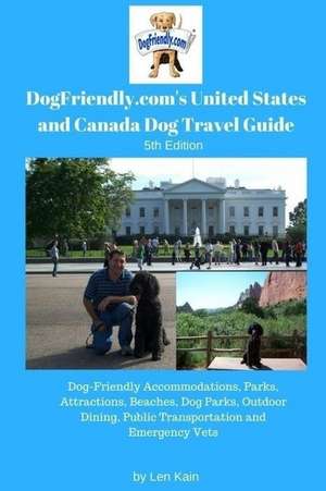 Dogfriendly.Com's United States and Canada Dog Travel Guide: Dog-Friendly Accommodations, Parks, Attractions, Beaches, Dog Parks, Outdoor Dining, Publ de Len Kain