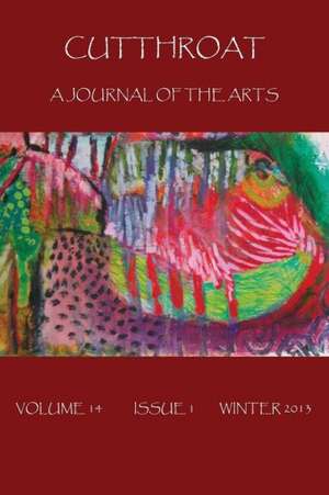 Cutthroat: A Journal of the Arts, Volume 14, Issue 1, Winter 2013 de Pamela Uschuk