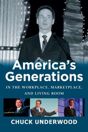 AMERICA'S GENERATIONS IN THE WORKPLACE, MARKETPLACE, AND LIVING ROOM de Chuck Underwood