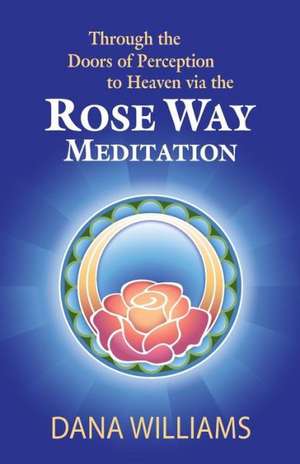 Through the Doors of Perception to Heaven Via the Rose Way Meditation: Ascend the Sacred Chakra Stairwell, Develop Psychic Abilities, Spiritual Consci de Dana Williams