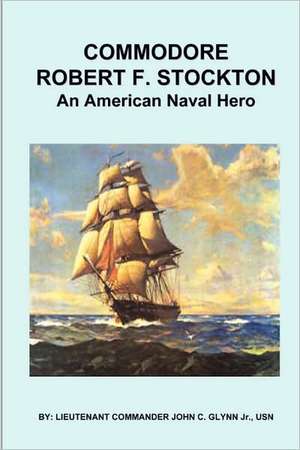 Commodore Robert F. Stockton, an American Naval Hero de Samuel Bayard