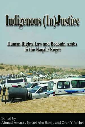 Indigenous (In)Justice – Human Rights Law and Bedouin Arabs in the Naqab/Negev de Ahmad Amara