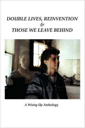 Double Lives, Reinvention & Those We Leave Behind de Heather Tosteson