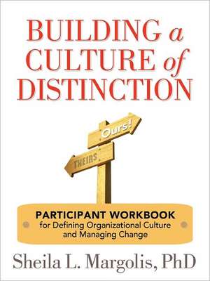 Building a Culture of Distinction: Participant Workbook for Defining Organizational Culture and Managing Change de Sheila L. Margolis