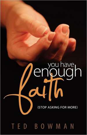 You Have Enough Faith Stop Asking for More de Ted Bowman