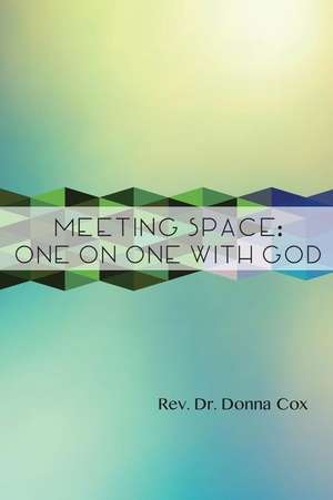 Meeting Space: One-On-One With God de Donna M. Cox