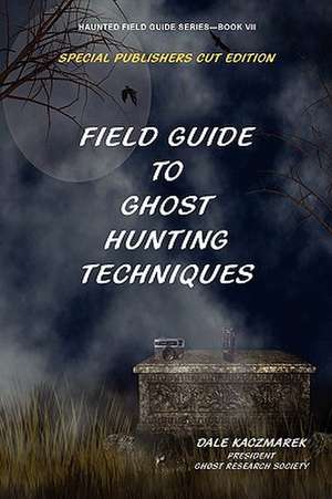 Field Guide to Ghost Hunting Techniques de Dale Kaczmarek