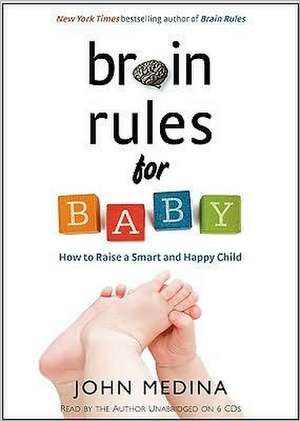 Brain Rules for Baby: How to Raise a Smart and Happy Child from Zero to Five de John Medina