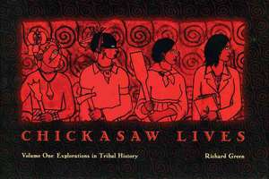 Chickasaw Lives Volume One: Explorations in Tribal History de Richard Green