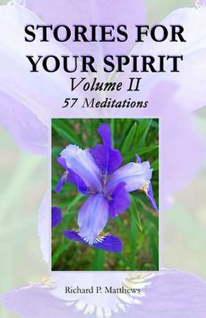 Stories for Your Spirit, Volume II, 57 Meditations: 57 Meditations de Richard P. Matthews