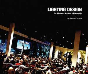 Lighting Design for Modern Houses of Worship de Richard Cadena