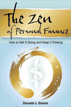 The Zen of Personal Finance: How to Get It Going and Keep It Flowing de MR Donald J. Simon