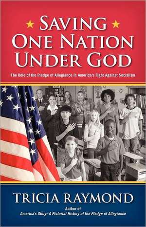 Saving One Nation Under God, the Role of the Pledge of Allegiance in America's Fight Against Socialism de Tricia Raymond