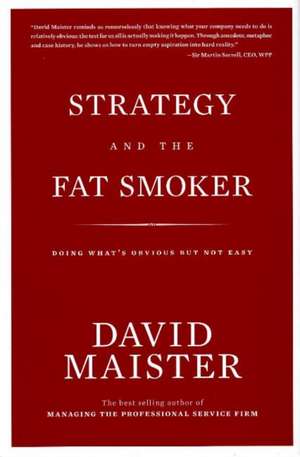 Strategy and the Fat Smoker: Doing What's Obvious But Not Easy de David H. Maister