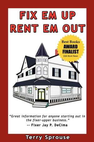 Fix 'em Up, Rent 'em Out: How to Start Your Own House Fix-Up & Rental Business in Your Spare Time de Terry Wayne Sprouse