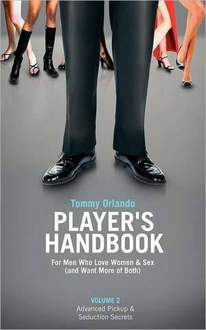 Player's Handbook Volume 2 - Advanced Pickup and Seduction Secrets for Men Who Love Women & Sex (and Want More of Both): 7 Steps to Overcoming Life's Obstacles with Inspirational Therapy de Tommy Orlando