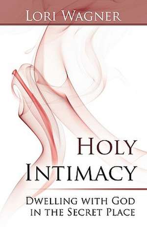 Holy Intimacy de Lori Wagner