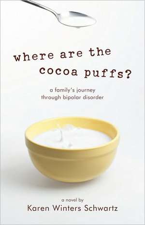 Where Are the Cocoa Puffs?: A Family's Journey through Bipolar Disorder de Karen Winters Schwartz