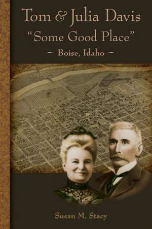 Tom and Julia Davis Some Good Place Boise, Idaho de Susan M. Stacy