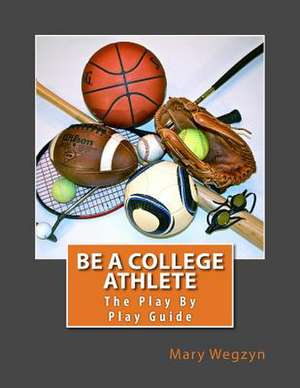 Be a College Athlete de Mary Wegzyn