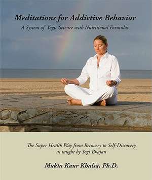 Meditations for Addictive Behavior: A System of Yogic Science with Nutritional Formulas de Mukta Kaur Khalsa