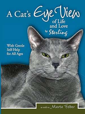 A Cats Eye View of Life and Love by Sterling with Gentle Self-Help for All Ages de Marta Felber