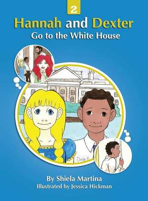 Hannah and Dexter Go to the White House de Shiela Martina