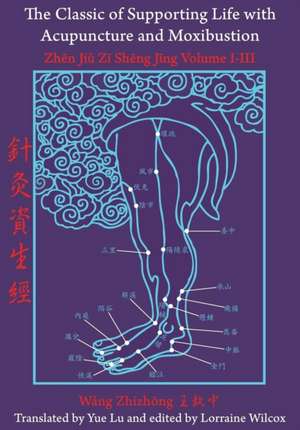 The Classic of Supporting Life with Acupuncture and Moxibustion: Volumes I-III de Lorraine Wilcox