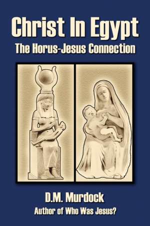 Christ in Egypt: The Horus-Jesus Connection de D. M. Murdock