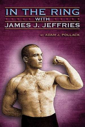 In the Ring with James J. Jeffries de Adam J. Pollack