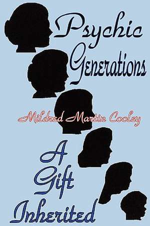 Psychic Generations: A Gift Inherited de Mildred Martin Cooley